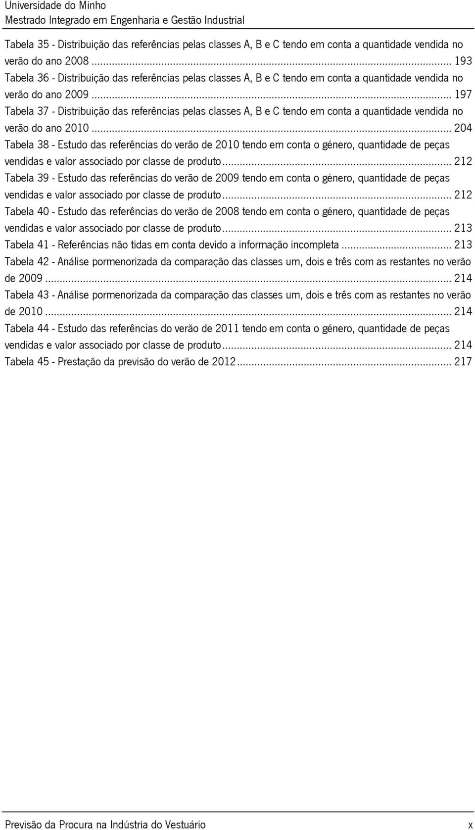 .. 197 Tabela 37 - Distribuição das referências pelas classes A, B e C tendo em conta a quantidade vendida no verão do ano 2010.