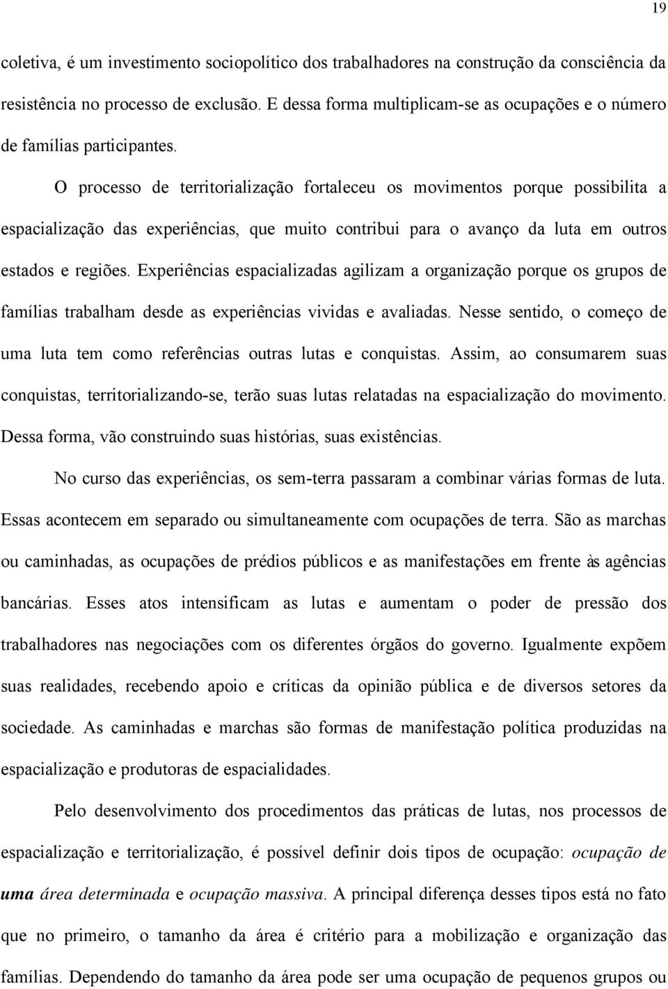 O processo de territorialização fortaleceu os movimentos porque possibilita a espacialização das experiências, que muito contribui para o avanço da luta em outros estados e regiões.