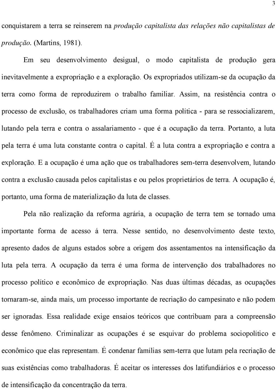 Os expropriados utilizam-se da ocupação da terra como forma de reproduzirem o trabalho familiar.