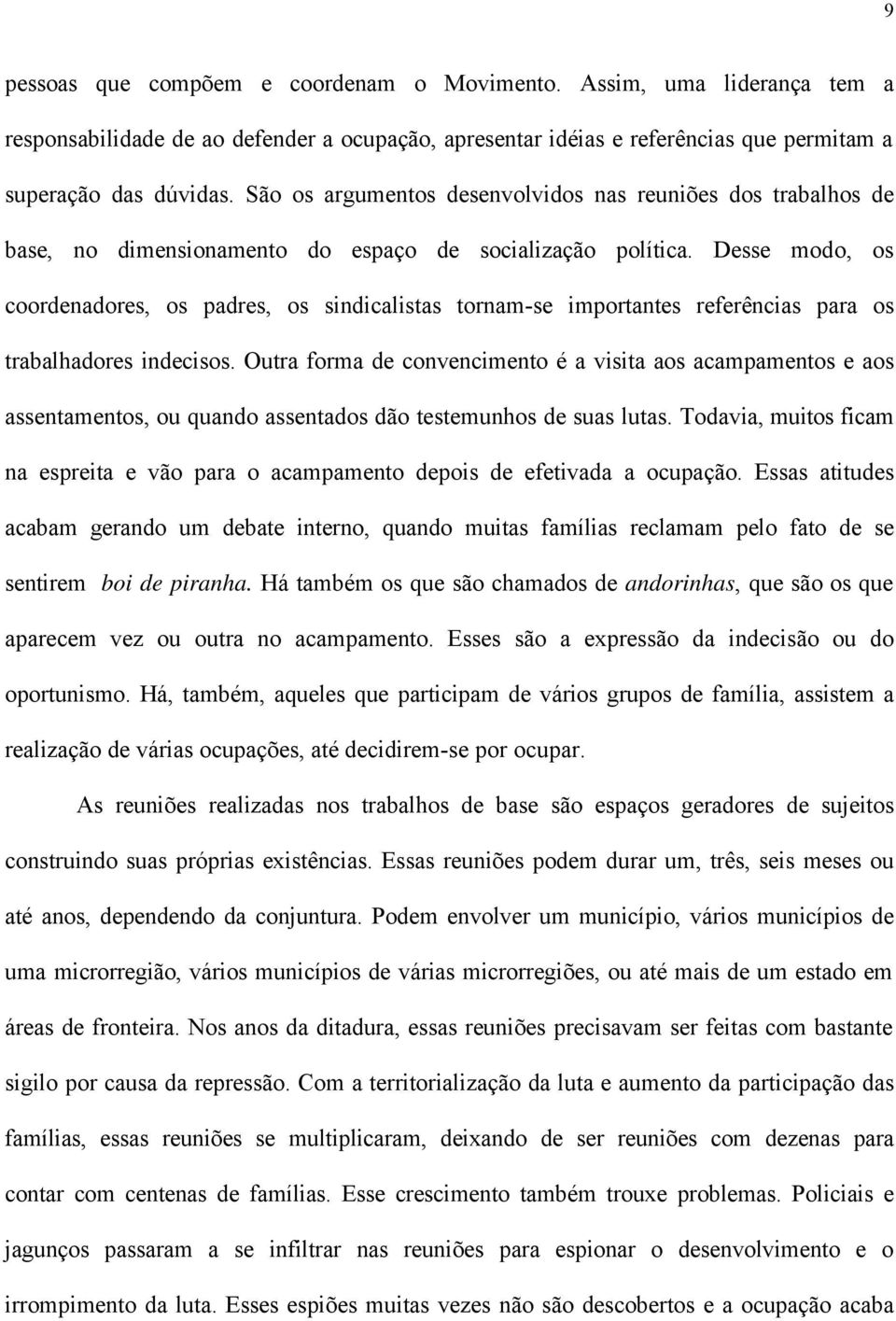 Desse modo, os coordenadores, os padres, os sindicalistas tornam-se importantes referências para os trabalhadores indecisos.