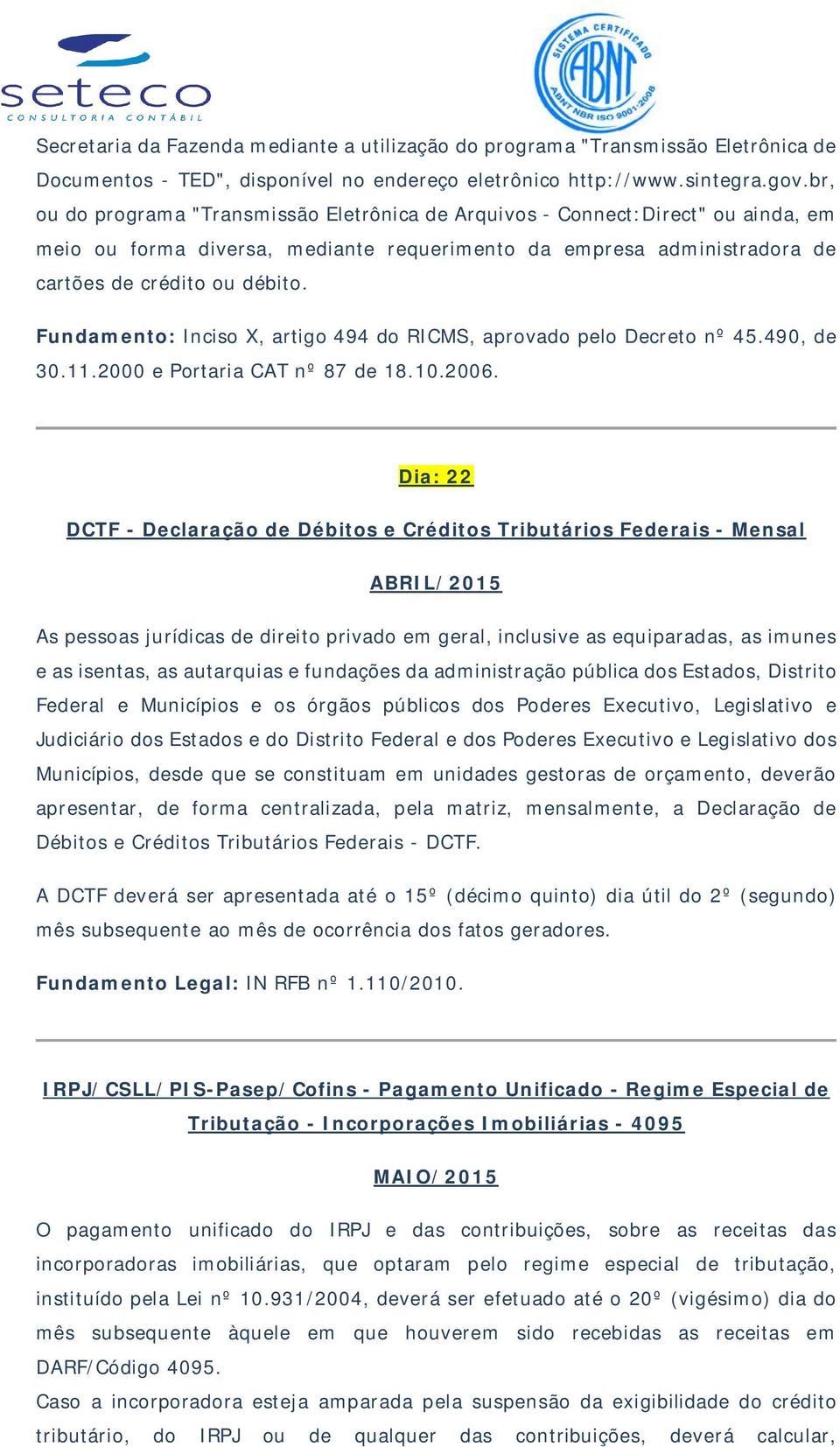 Fundamento: Inciso X, artigo 494 do RICMS, aprovado pelo Decreto nº 45.490, de 30.11.2000 e Portaria CAT nº 87 de 18.10.2006.