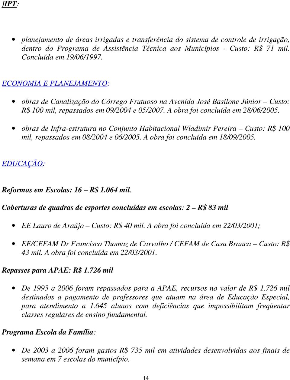 obras de Infra-estrutura no Conjunto Habitacional Wladimir Pereira Custo: R$ 100 mil, repassados em 08/2004 e 06/2005. A obra foi concluída em 18/09/2005. EDUCAÇÃO: Reformas em Escolas: 16 R$ 1.