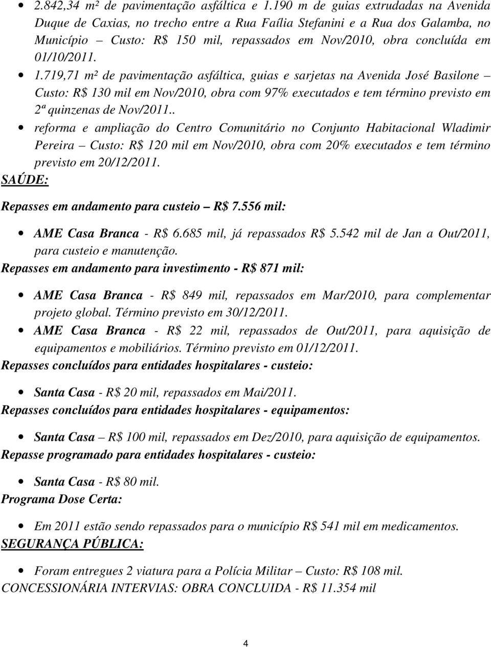 1.719,71 m² de pavimentação asfáltica, guias e sarjetas na Avenida José Basilone Custo: R$ 130 mil em Nov/2010, obra com 97% executados e tem término previsto em 2ª quinzenas de Nov/2011.