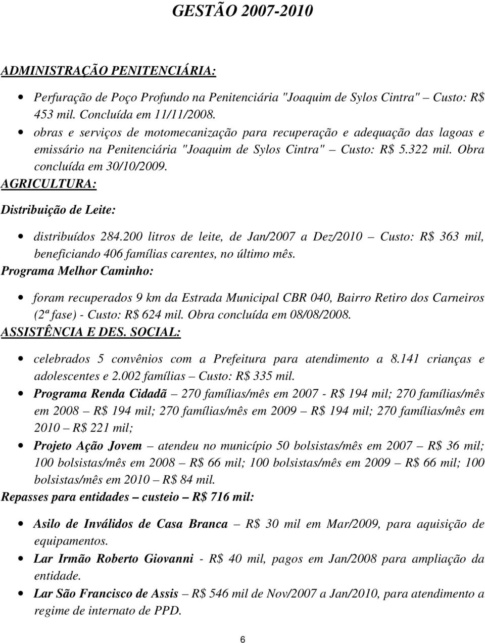 AGRICULTURA: Distribuição de Leite: distribuídos 284.200 litros de leite, de Jan/2007 a Dez/2010 Custo: R$ 363 mil, beneficiando 406 famílias carentes, no último mês.