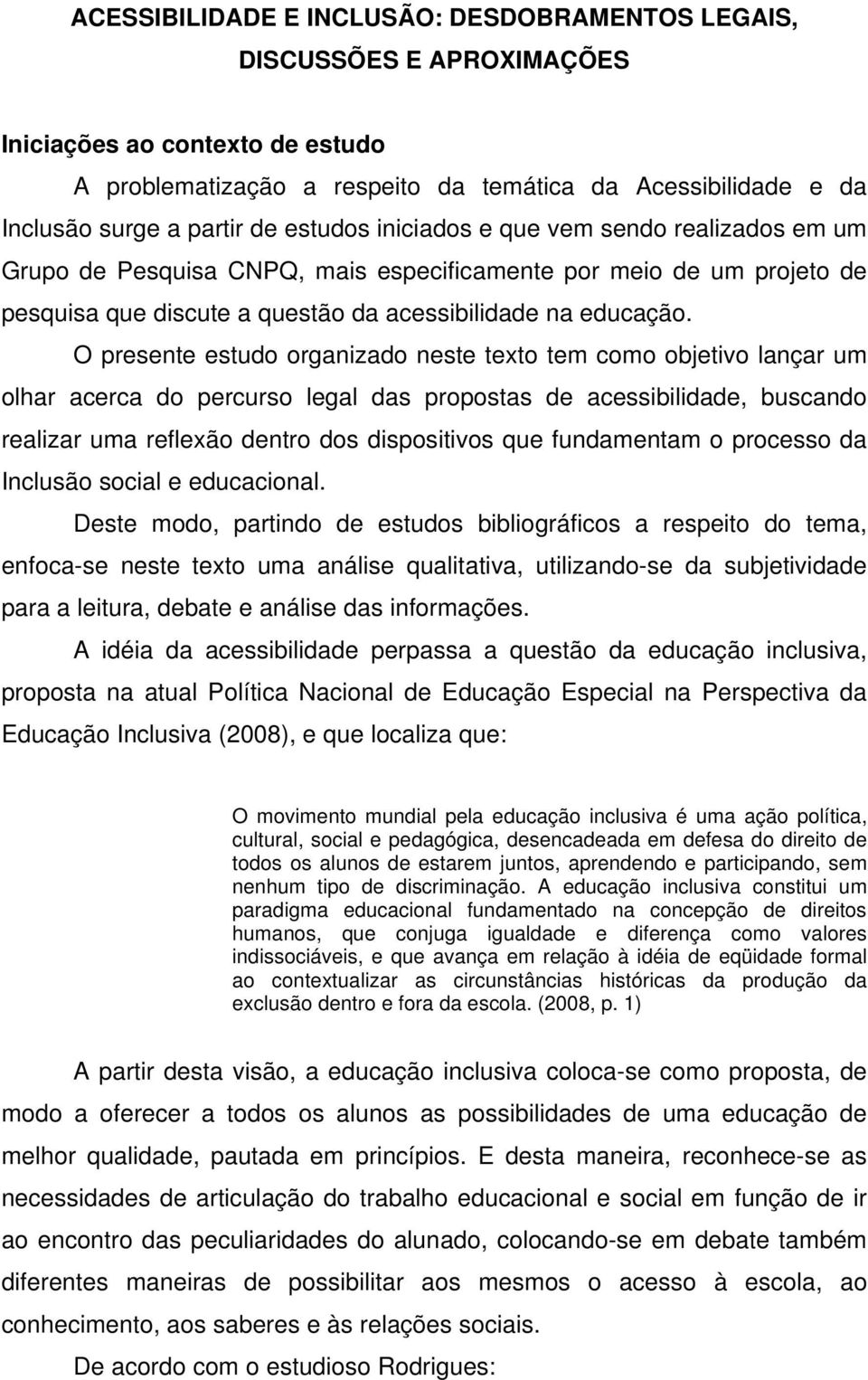 O presente estudo organizado neste texto tem como objetivo lançar um olhar acerca do percurso legal das propostas de acessibilidade, buscando realizar uma reflexão dentro dos dispositivos que