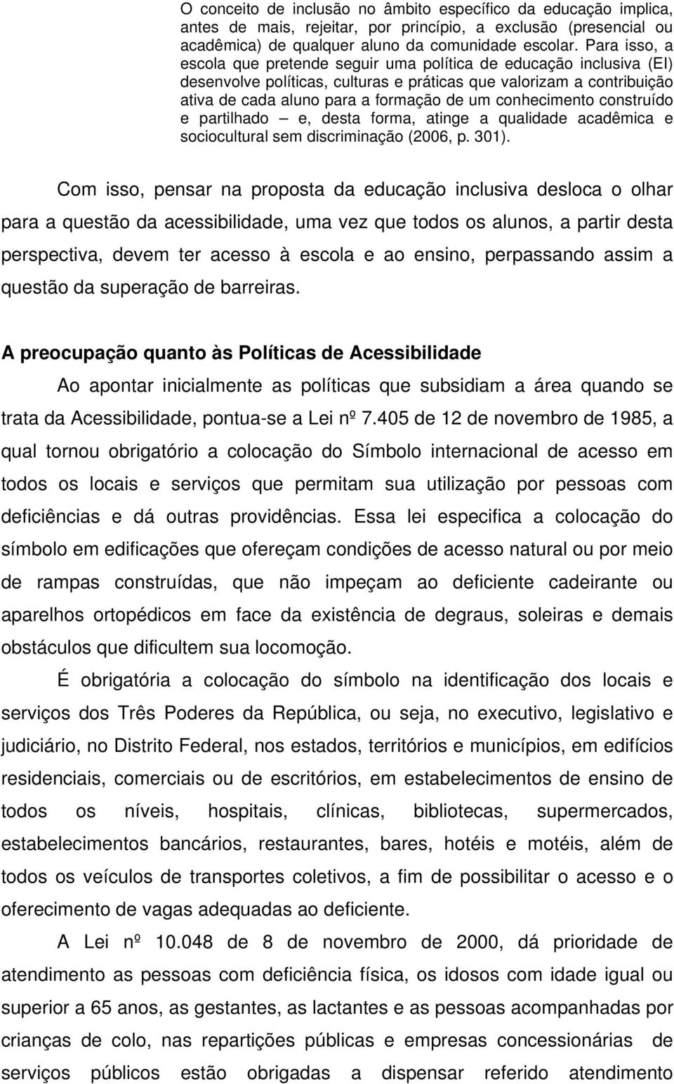 conhecimento construído e partilhado e, desta forma, atinge a qualidade acadêmica e sociocultural sem discriminação (2006, p. 301).