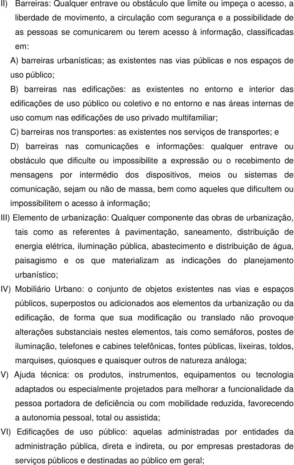 edificações de uso público ou coletivo e no entorno e nas áreas internas de uso comum nas edificações de uso privado multifamiliar; C) barreiras nos transportes: as existentes nos serviços de