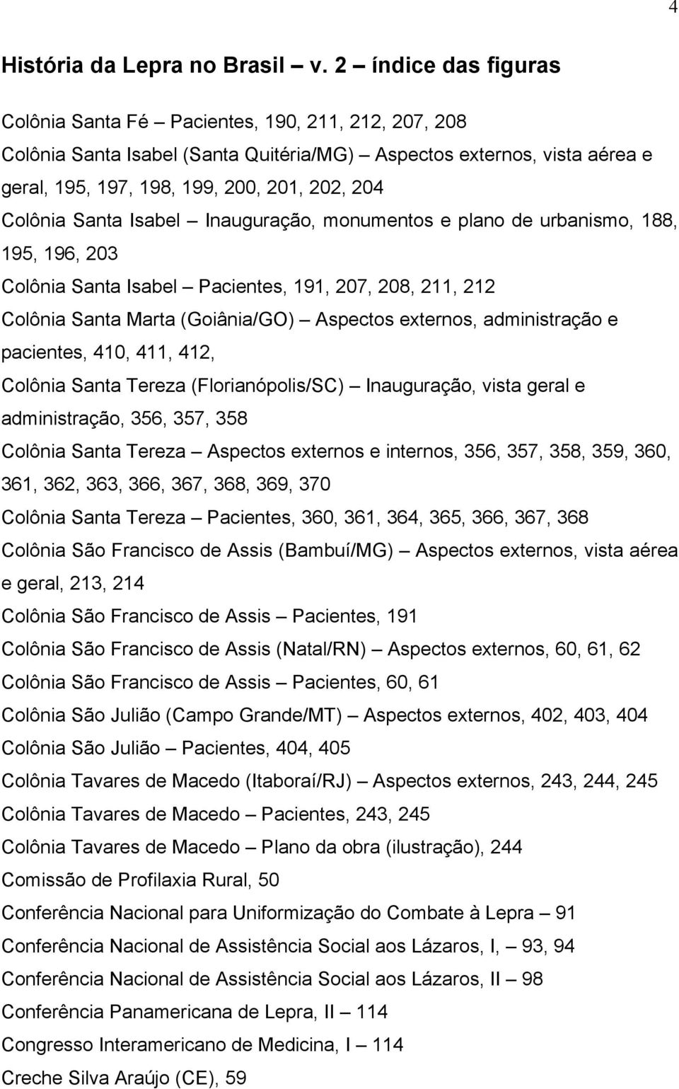 Colônia Santa Isabel Inauguração, monumentos e plano de urbanismo, 188, 195, 196, 203 Colônia Santa Isabel Pacientes, 191, 207, 208, 211, 212 Colônia Santa Marta (Goiânia/GO) Aspectos externos,