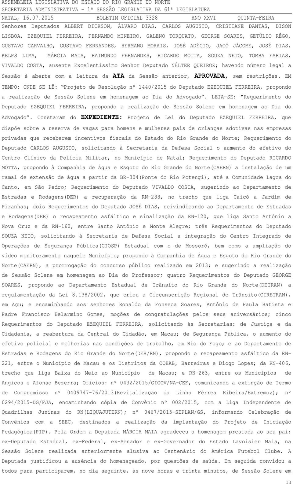 Senhor Deputado NÉLTER QUEIROZ; havendo número legal a Sessão é aberta com a leitura da ATA da Sessão anterior, APROVADA, sem restrições.