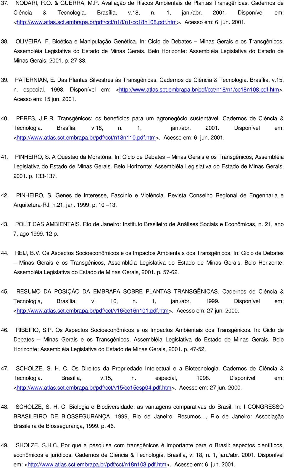 27-33. 39. PATERNIAN, E. Das Plantas Silvestres às Transgênicas. Cadernos de Ciência & Tecnologia. Brasília, v.15, n. especial, 1998. Disponível em: <http://www.atlas.sct.embrapa.