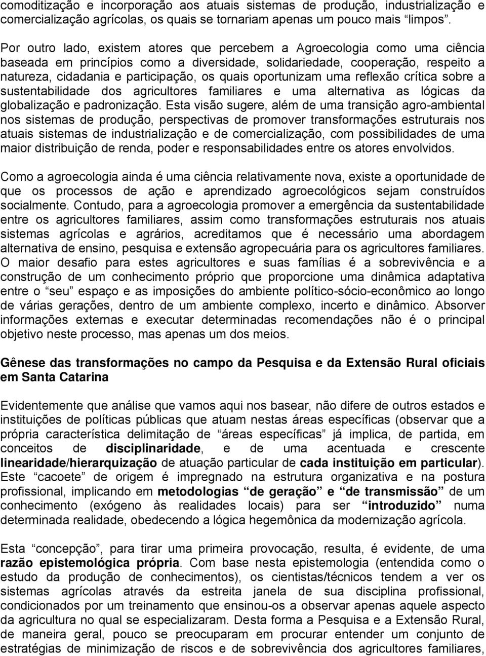 quais oportunizam uma reflexão crítica sobre a sustentabilidade dos agricultores familiares e uma alternativa as lógicas da globalização e padronização.