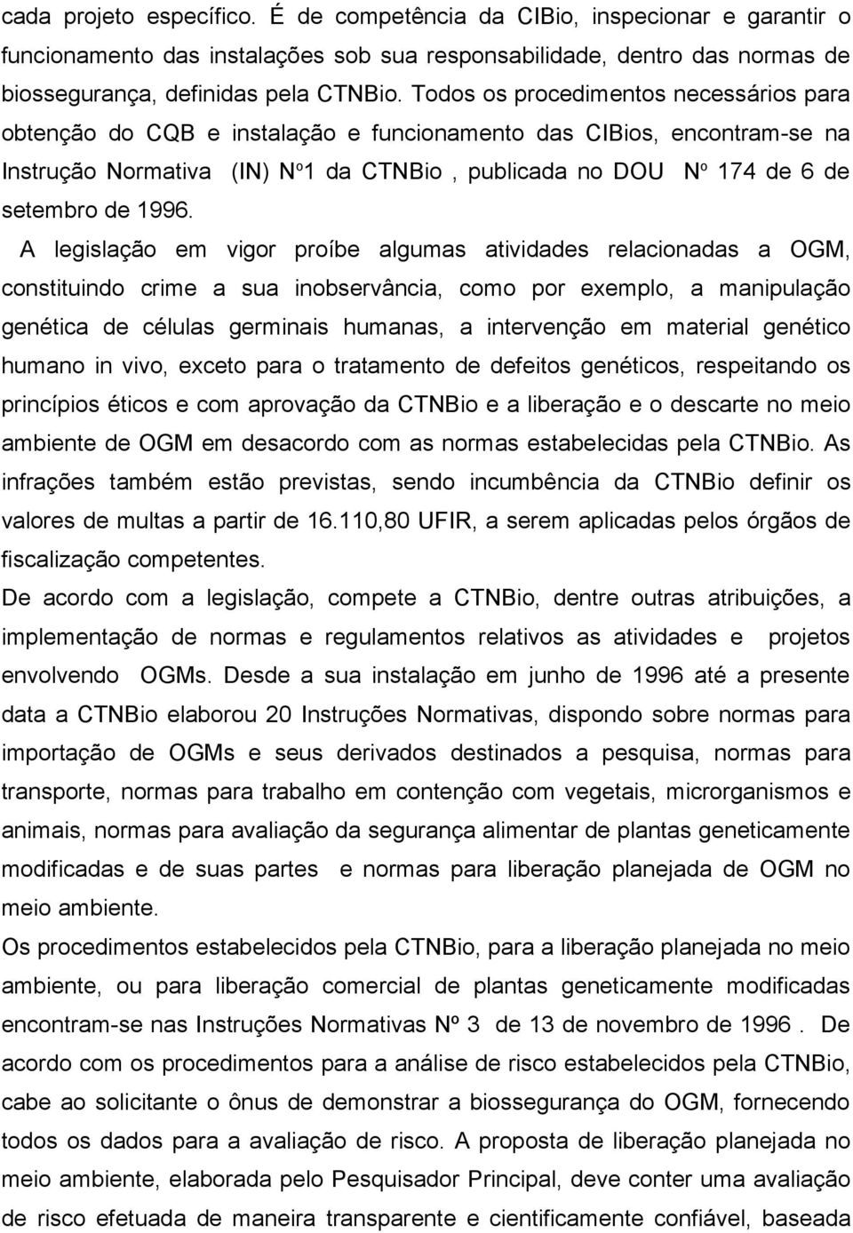 1996. A legislação em vigor proíbe algumas atividades relacionadas a OGM, constituindo crime a sua inobservância, como por exemplo, a manipulação genética de células germinais humanas, a intervenção