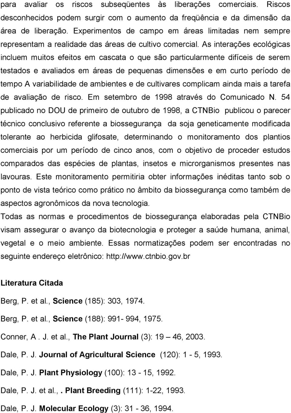 As interações ecológicas incluem muitos efeitos em cascata o que são particularmente difíceis de serem testados e avaliados em áreas de pequenas dimensões e em curto período de tempo A variabilidade