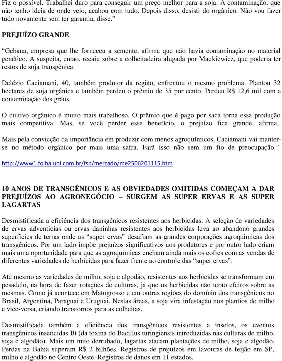 A suspeita, então, recaiu sobre a colheitadeira alugada por Mackiewicz, que poderia ter restos de soja transgênica. Delézio Caciamani, 40, também produtor da região, enfrentou o mesmo problema.