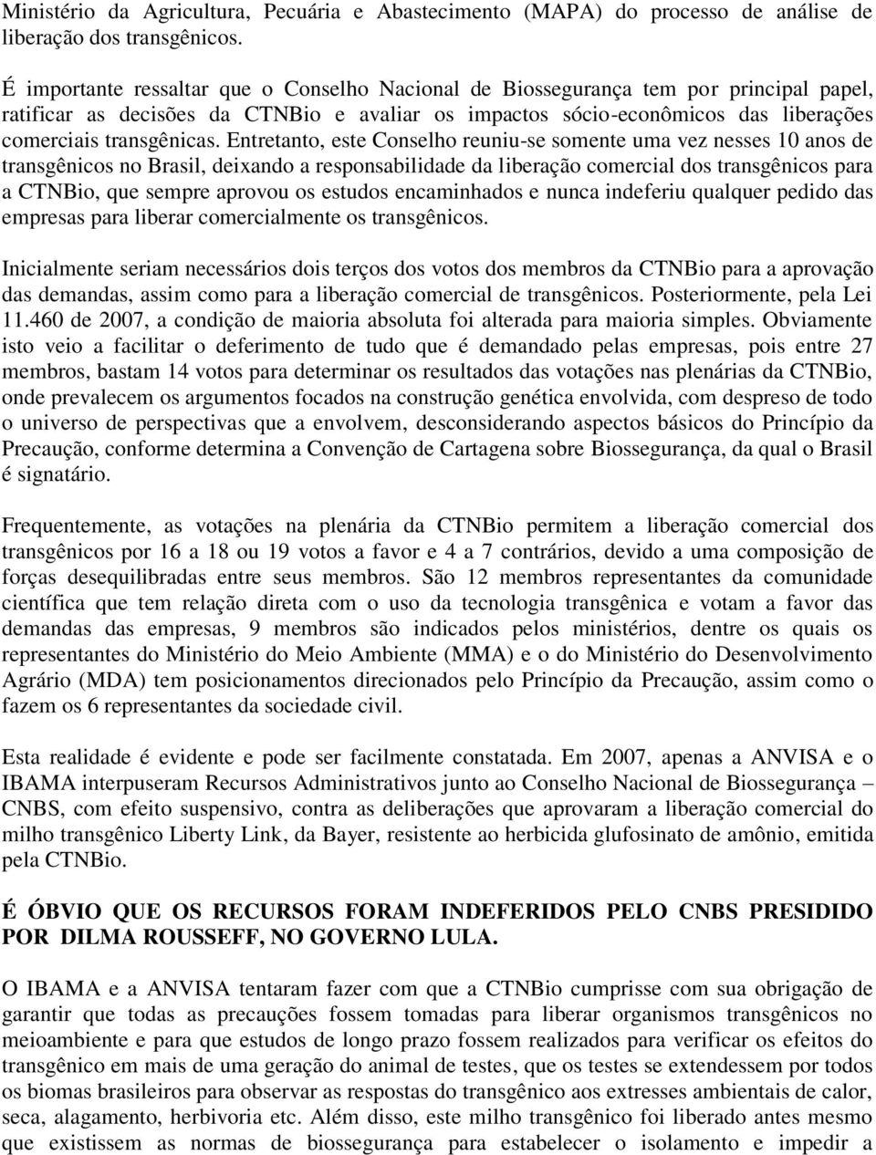 Entretanto, este Conselho reuniu-se somente uma vez nesses 10 anos de transgênicos no Brasil, deixando a responsabilidade da liberação comercial dos transgênicos para a CTNBio, que sempre aprovou os