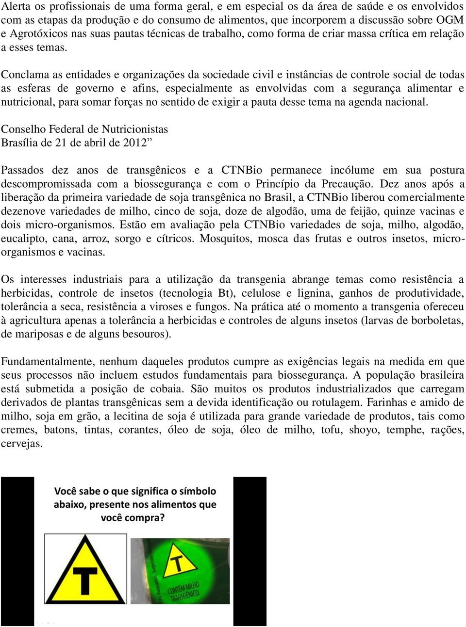 Conclama as entidades e organizações da sociedade civil e instâncias de controle social de todas as esferas de governo e afins, especialmente as envolvidas com a segurança alimentar e nutricional,