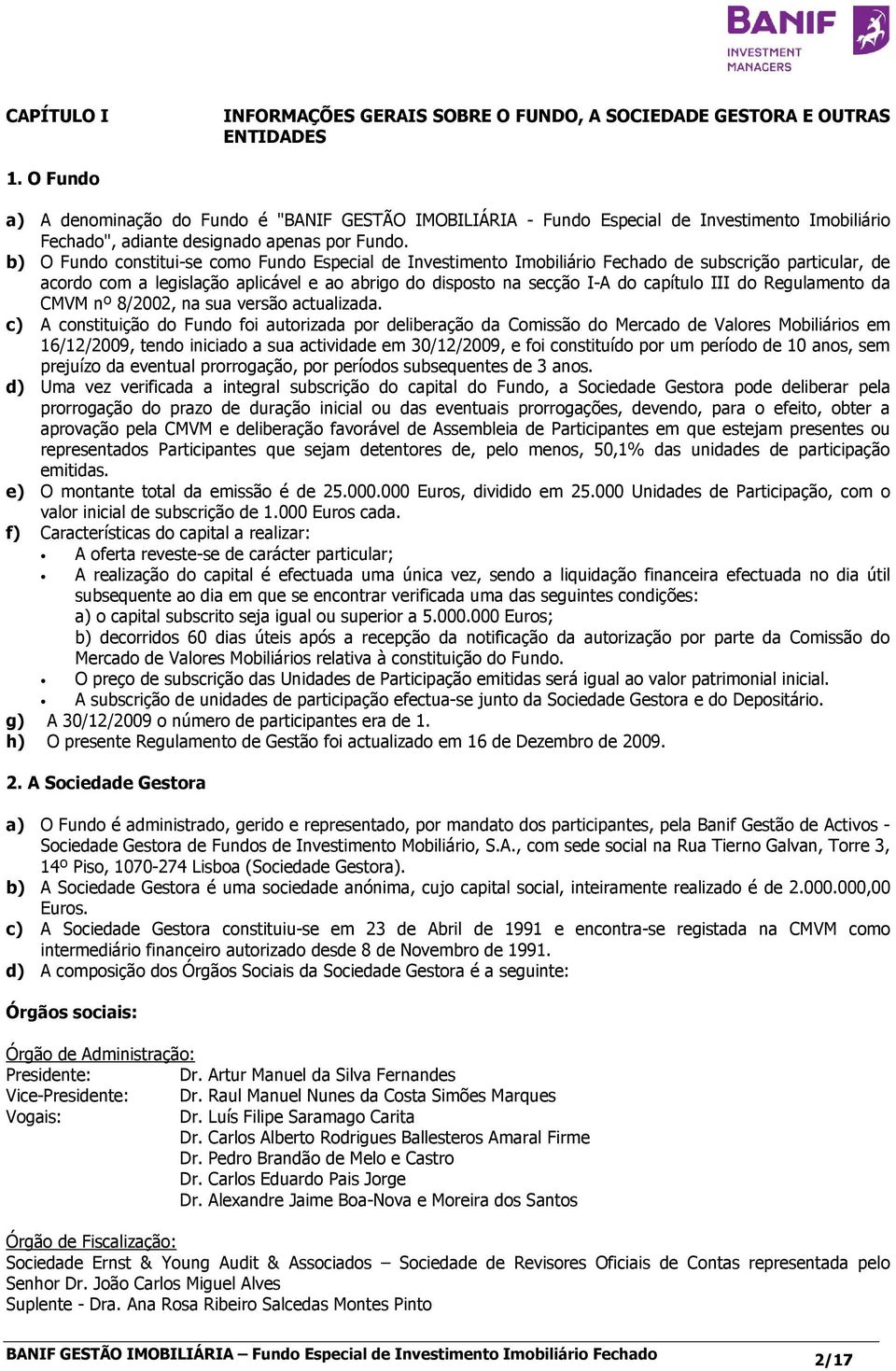 b) O Fundo constitui-se como Fundo Especial de Investimento Imobiliário Fechado de subscrição particular, de acordo com a legislação aplicável e ao abrigo do disposto na secção I-A do capítulo III do