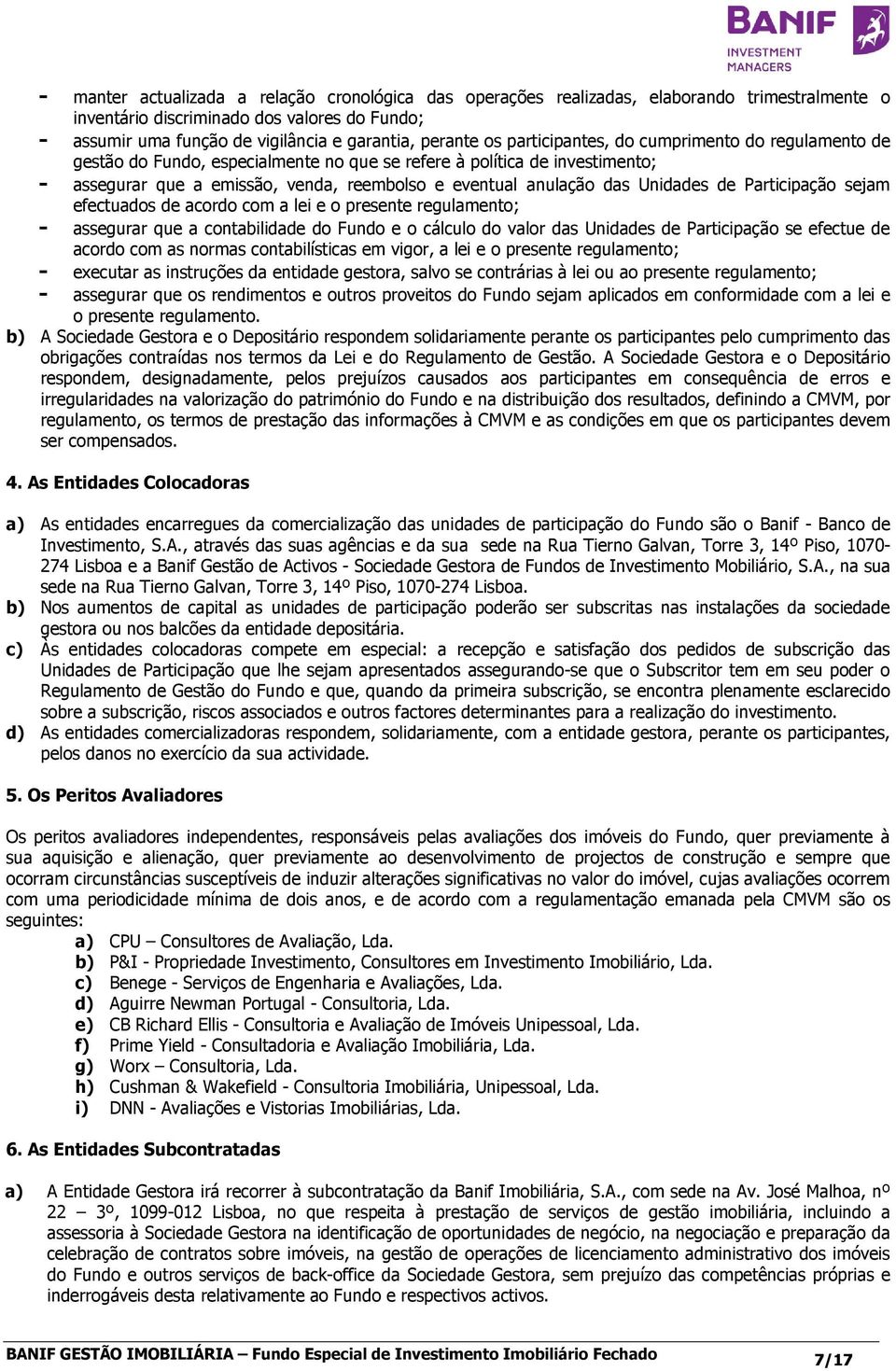 Unidades de Participação sejam efectuados de acordo com a lei e o presente regulamento; - assegurar que a contabilidade do Fundo e o cálculo do valor das Unidades de Participação se efectue de acordo