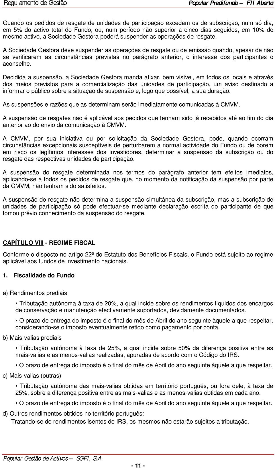 A Sociedade Gestora deve suspender as operações de resgate ou de emissão quando, apesar de não se verificarem as circunstâncias previstas no parágrafo anterior, o interesse dos participantes o