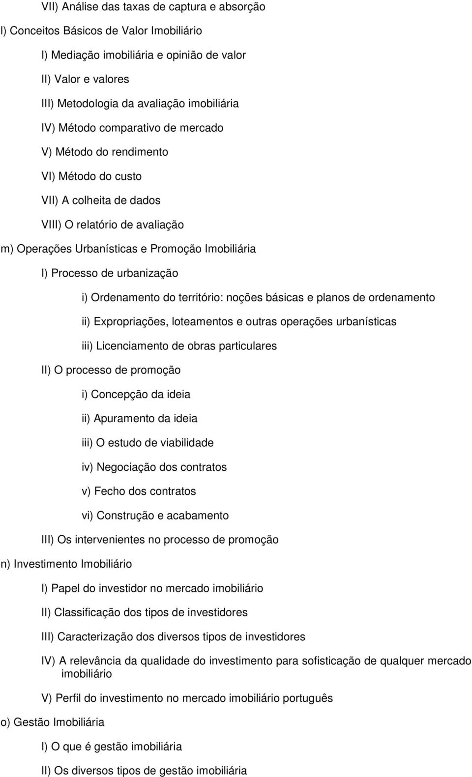 urbanização i) Ordenamento do território: noções básicas e planos de ordenamento ii) Expropriações, loteamentos e outras operações urbanísticas iii) Licenciamento de obras particulares II) O processo