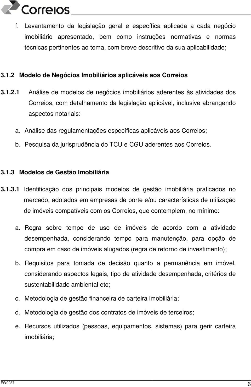 Análise das regulamentações específicas aplicáveis aos Correios; b. Pesquisa da jurisprudência do TCU e CGU aderentes aos Correios. 3.