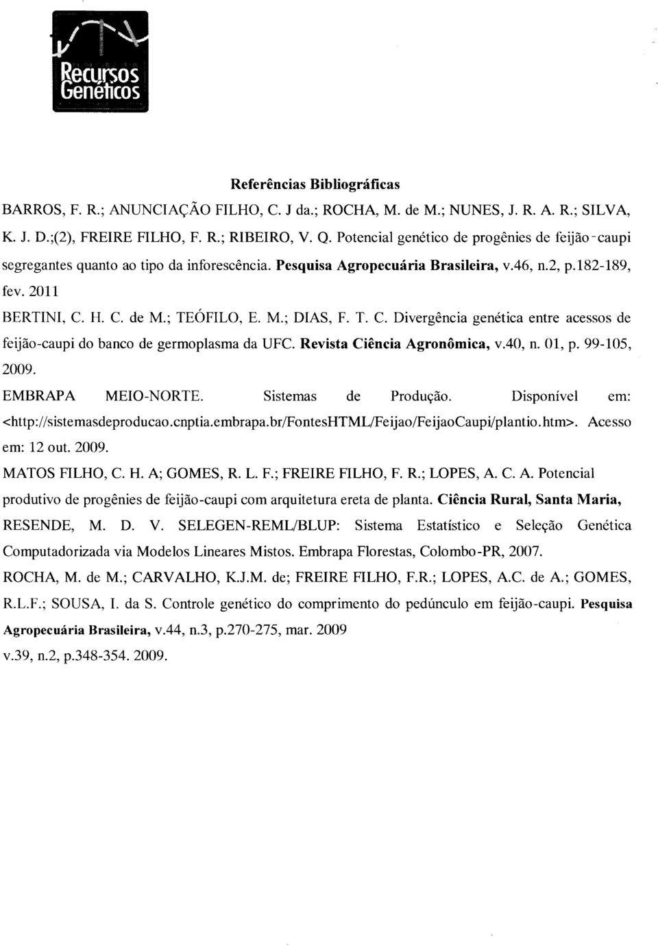 T. C. Divergencia genetica entre acessos de feijao-caupi do banco de germoplasma da UFC. Revista Ciencia Agronomica, vao, n. 01, p. 99-105, 2009. EMBRAPA MElO-NORTE. Sistemas de Produ<;:ao.