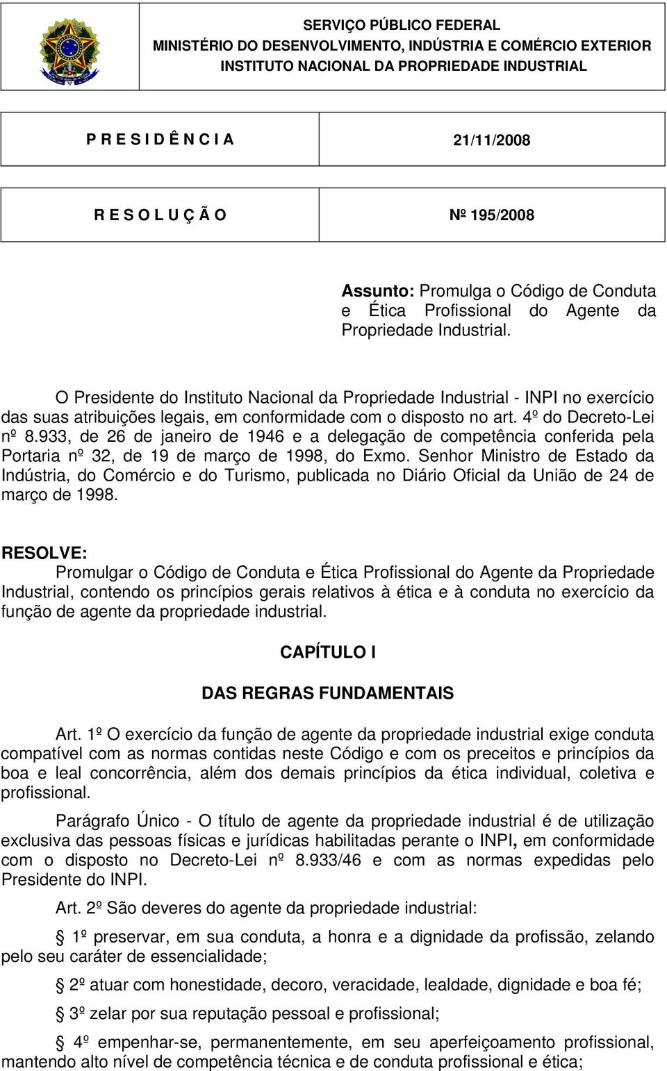 O Presidente do Instituto Nacional da Propriedade Industrial - INPI no exercício das suas atribuições legais, em conformidade com o disposto no art. 4º do Decreto-Lei nº 8.