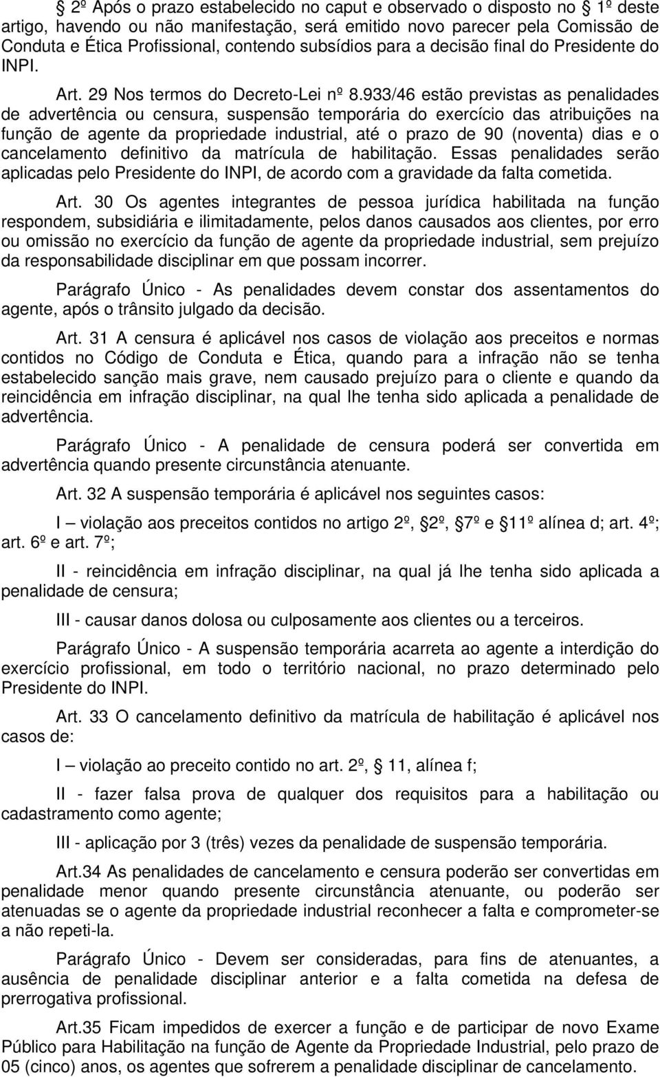 933/46 estão previstas as penalidades de advertência ou censura, suspensão temporária do exercício das atribuições na função de agente da propriedade industrial, até o prazo de 90 (noventa) dias e o