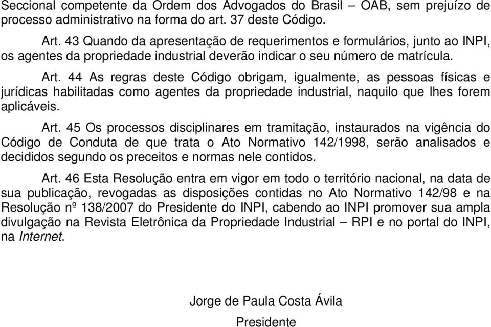 44 As regras deste Código obrigam, igualmente, as pessoas físicas e jurídicas habilitadas como agentes da propriedade industrial, naquilo que lhes forem aplicáveis. Art.