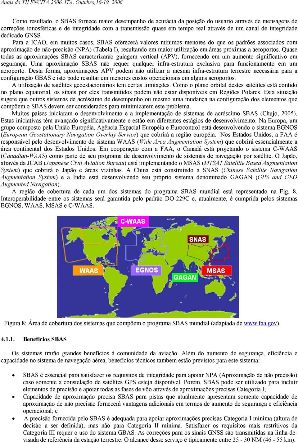 Para a ICAO, em muitos casos, SBAS oferecerá valores mínimos menores do que os padrões associados com aproximação de não-precisão (NPA) (Tabela I), resultando em maior utilização em áreas próximas a