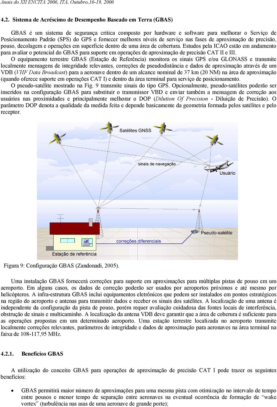 Estudos pela ICAO estão em andamento para avaliar o potencial do GBAS para suporte em operações de aproximação de precisão CAT II e III.