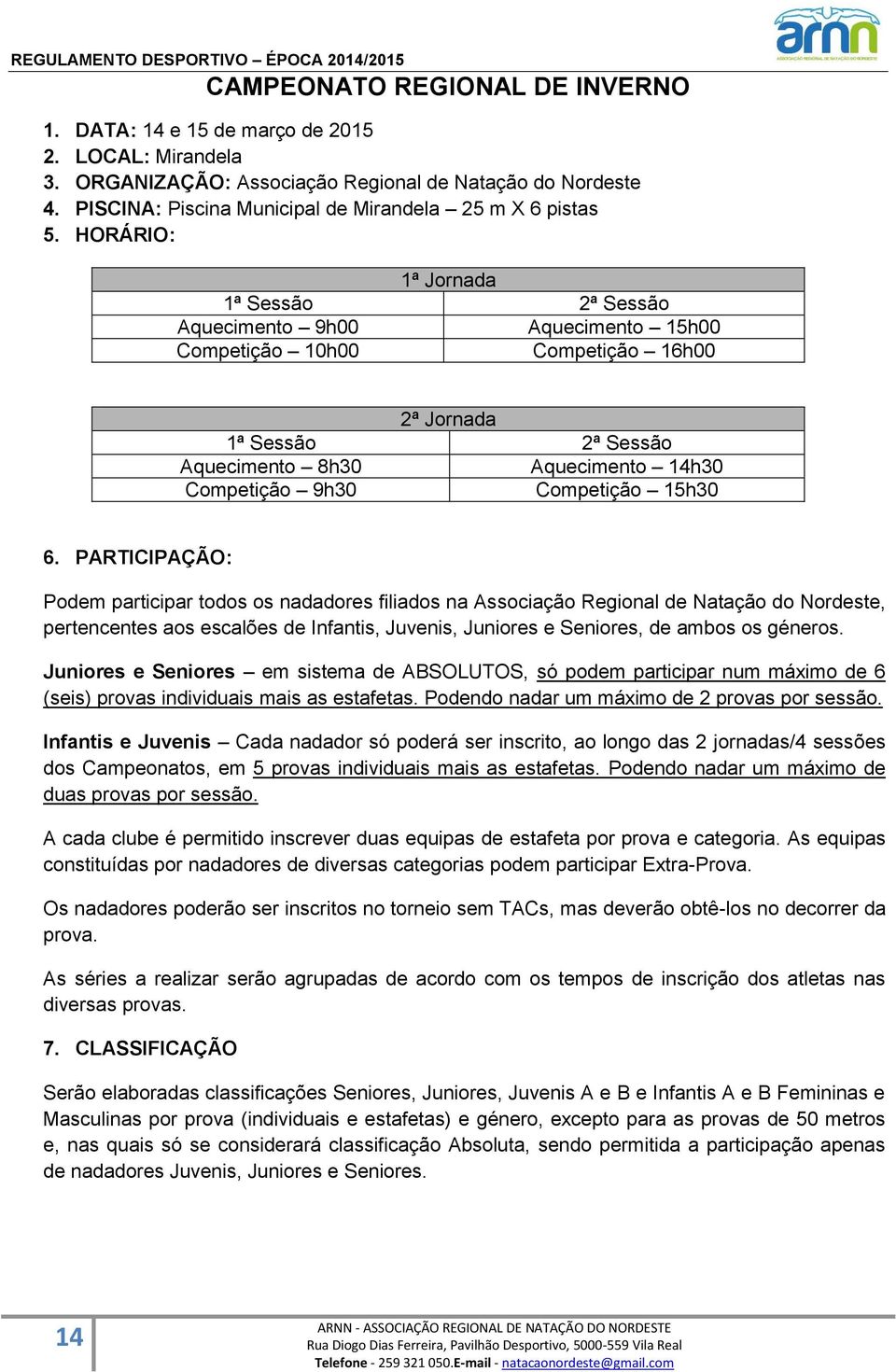 HORÁRIO: 1ª Jornada 1ª Sessão 2ª Sessão Aquecimento 9h00 Aquecimento 15h00 Competição 10h00 Competição 16h00 2ª Jornada 1ª Sessão 2ª Sessão Aquecimento 8h30 Aquecimento 14h30 Competição 9h30