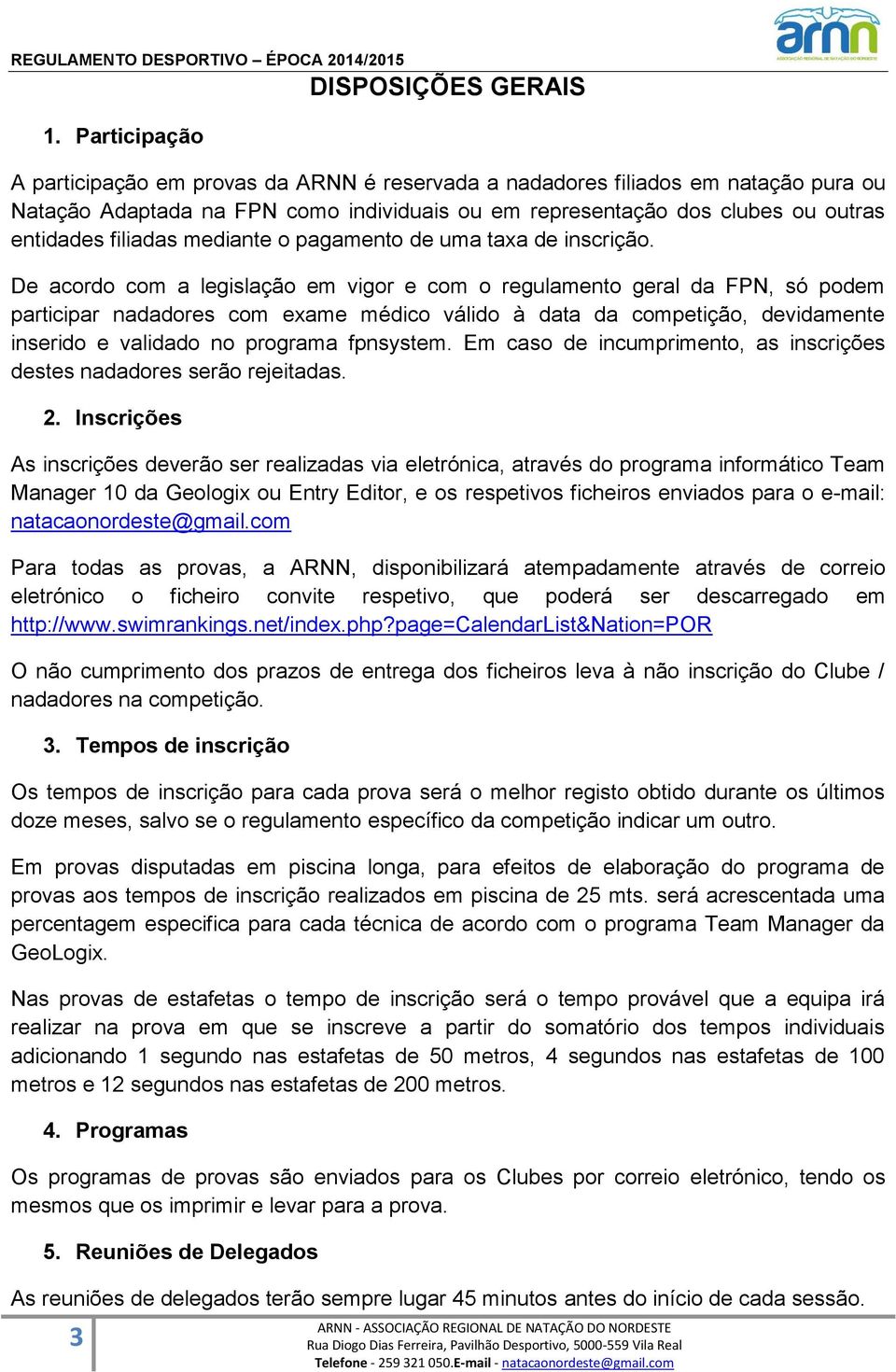 De acordo com a legislação em vigor e com o regulamento geral da FPN, só podem participar nadadores com exame médico válido à data da competição, devidamente inserido e validado no programa fpnsystem.