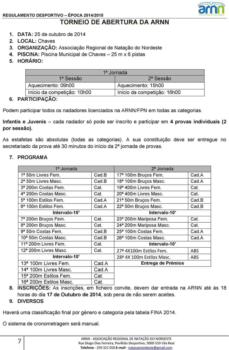 PARTICIPAÇÃO: Podem participar todos os nadadores licenciados na ARNN/FPN em todas as categorias.