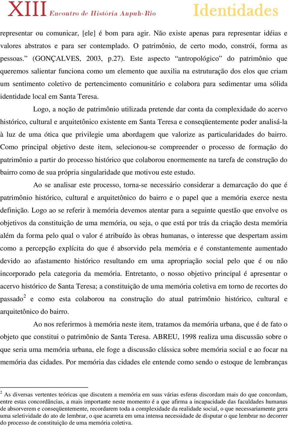 Este aspecto antropológico do patrimônio que queremos salientar funciona como um elemento que auxilia na estruturação dos elos que criam um sentimento coletivo de pertencimento comunitário e colabora