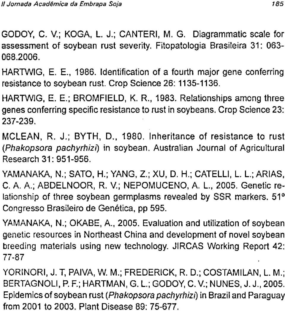 Relatinships amng three genes cnferring specific resistance t rust in sybeans. Crp Science 23: 237-239. MCLEAN, R. J.; BYTE!, D., 198. inheritance f resistance t rust (Phakpsra pachyrhizi) in sybean.