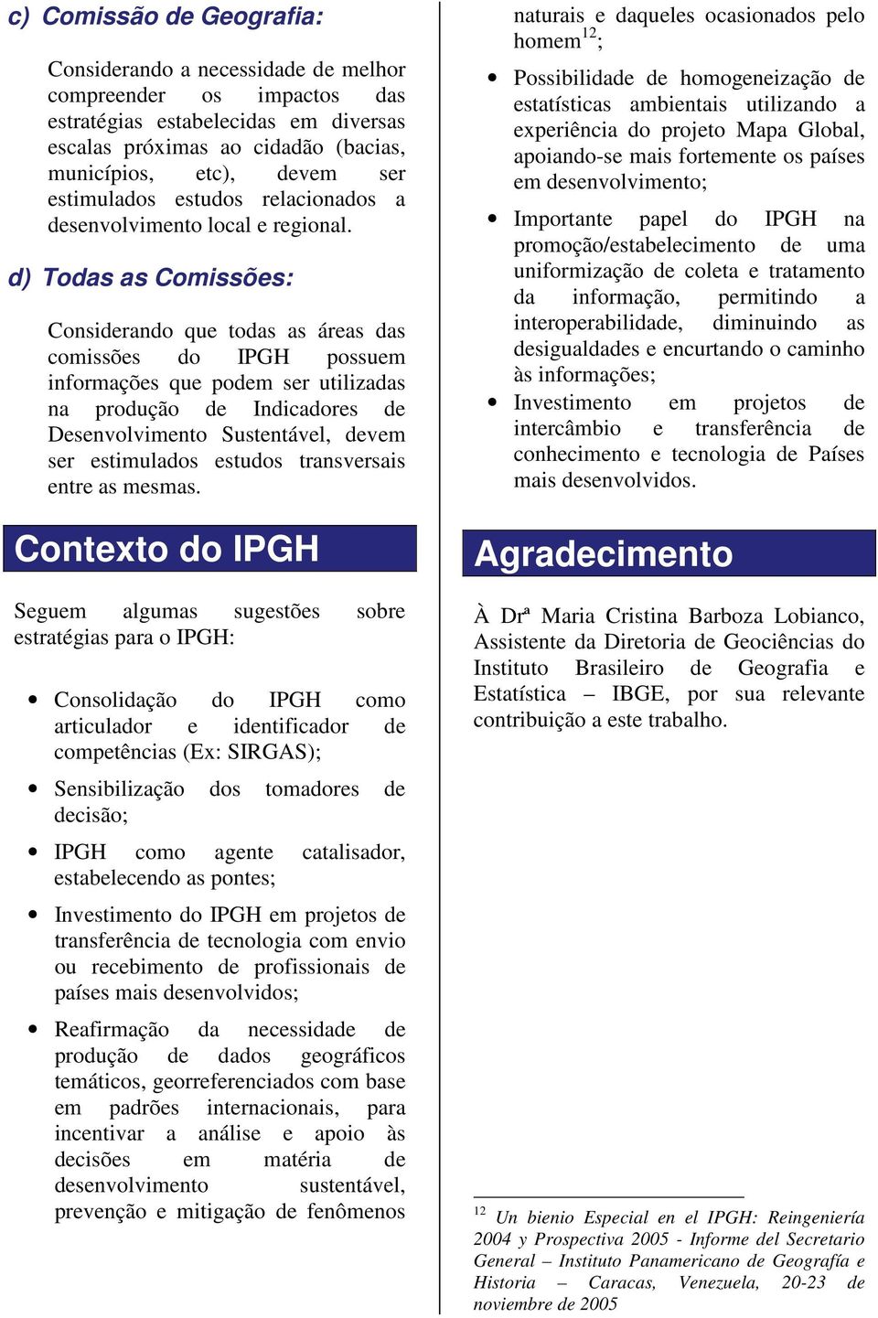 d) Todas as Comissões: Considerando que todas as áreas das comissões do IPGH possuem informações que podem ser utilizadas na produção de Indicadores de Desenvolvimento Sustentável, devem ser