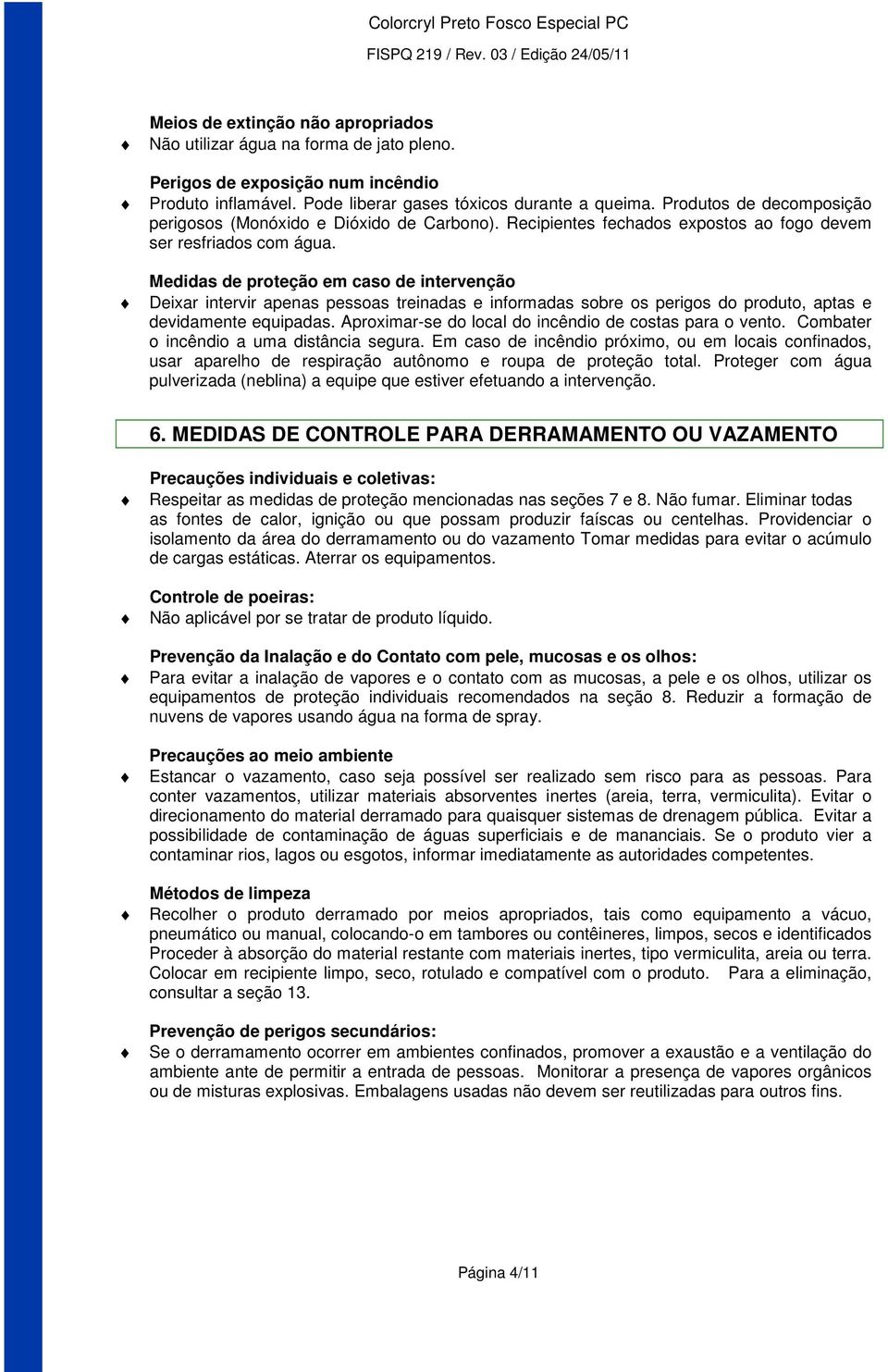 Medidas de proteção em caso de intervenção Deixar intervir apenas pessoas treinadas e informadas sobre os perigos do produto, aptas e devidamente equipadas.