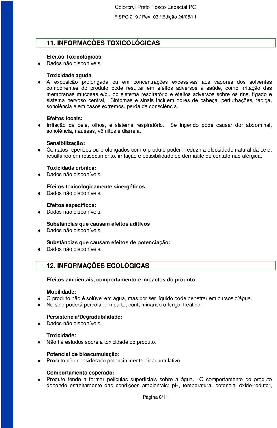 perturbações, fadiga, sonolência e em casos extremos, perda da consciência. Efeitos locais: Irritação da pele, olhos, e sistema respiratório.