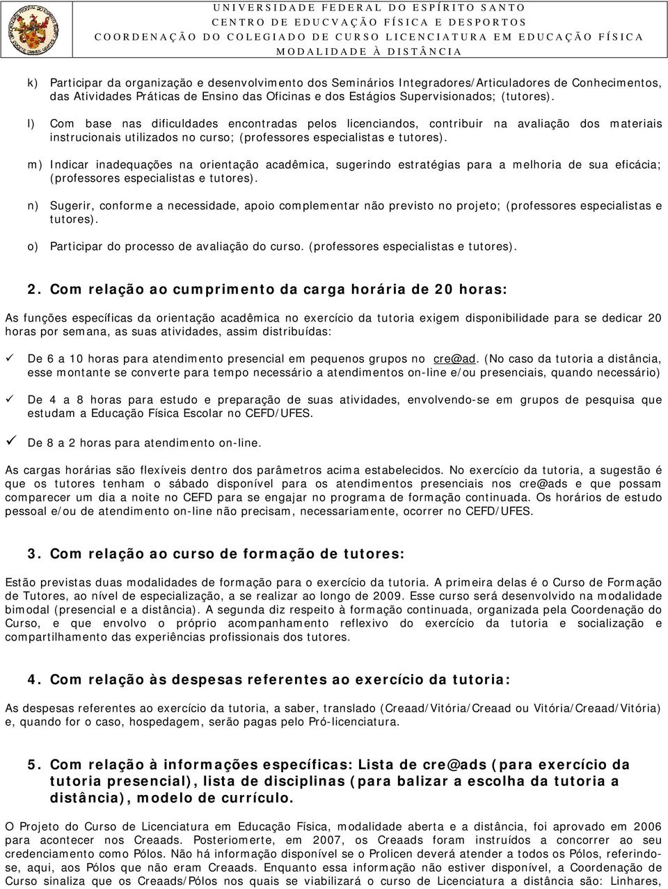 m) Indicar inadequações na orientação acadêmica, sugerindo estratégias para a melhoria de sua eficácia; (professores especialistas e tutores).