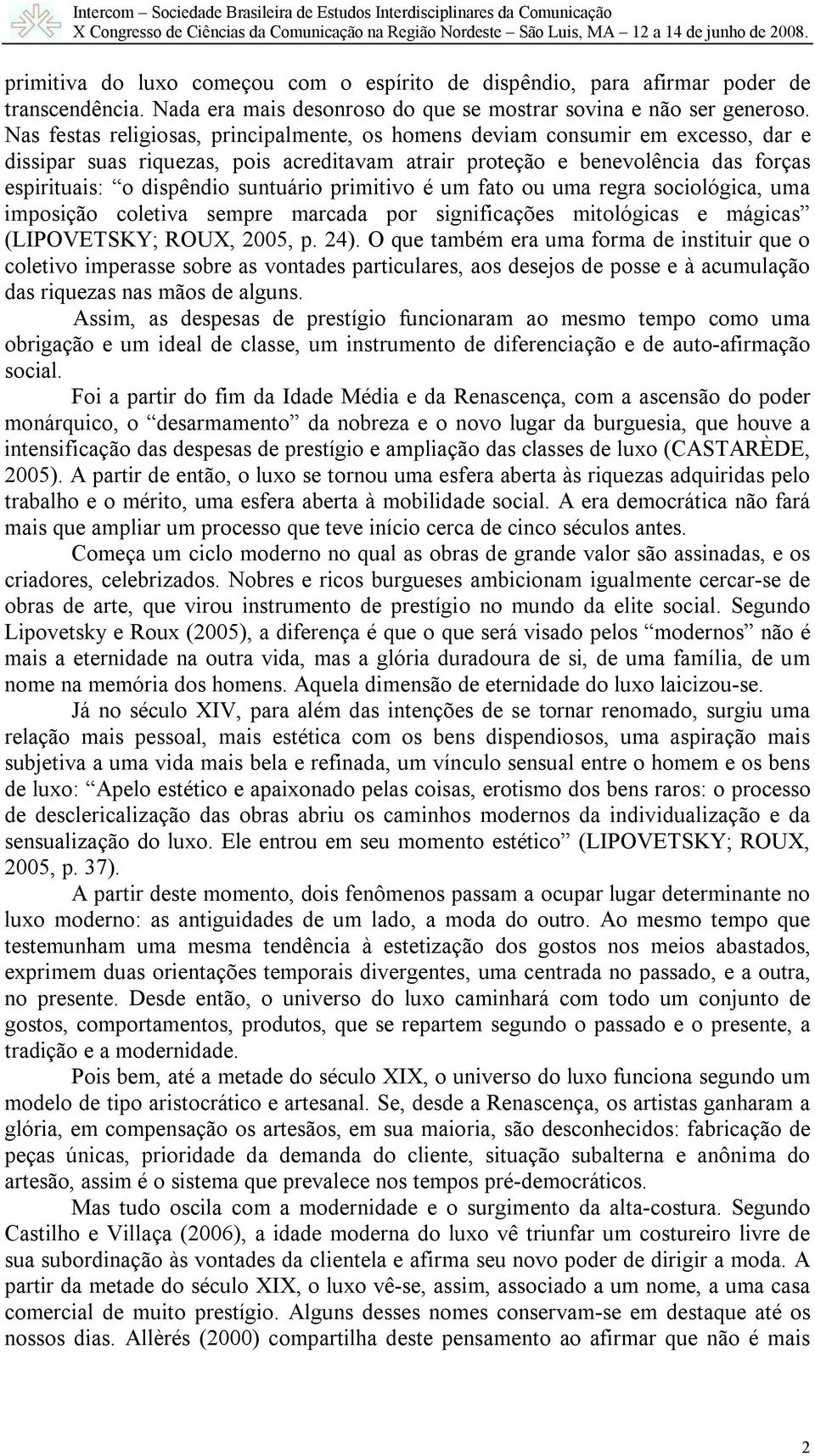 suntuário primitivo é um fato ou uma regra sociológica, uma imposição coletiva sempre marcada por significações mitológicas e mágicas (LIPOVETSKY; ROUX, 2005, p. 24).