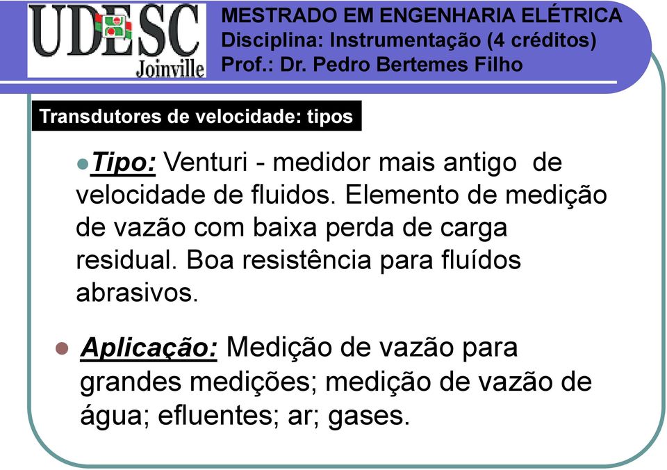 Boa resistência para fluídos abrasivos.