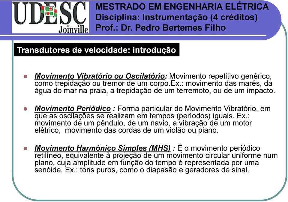 Movimento Periódico : Forma particular do Movimento Vibratório, em que as oscilações se realizam em tempos (períodos) iguais. Ex.