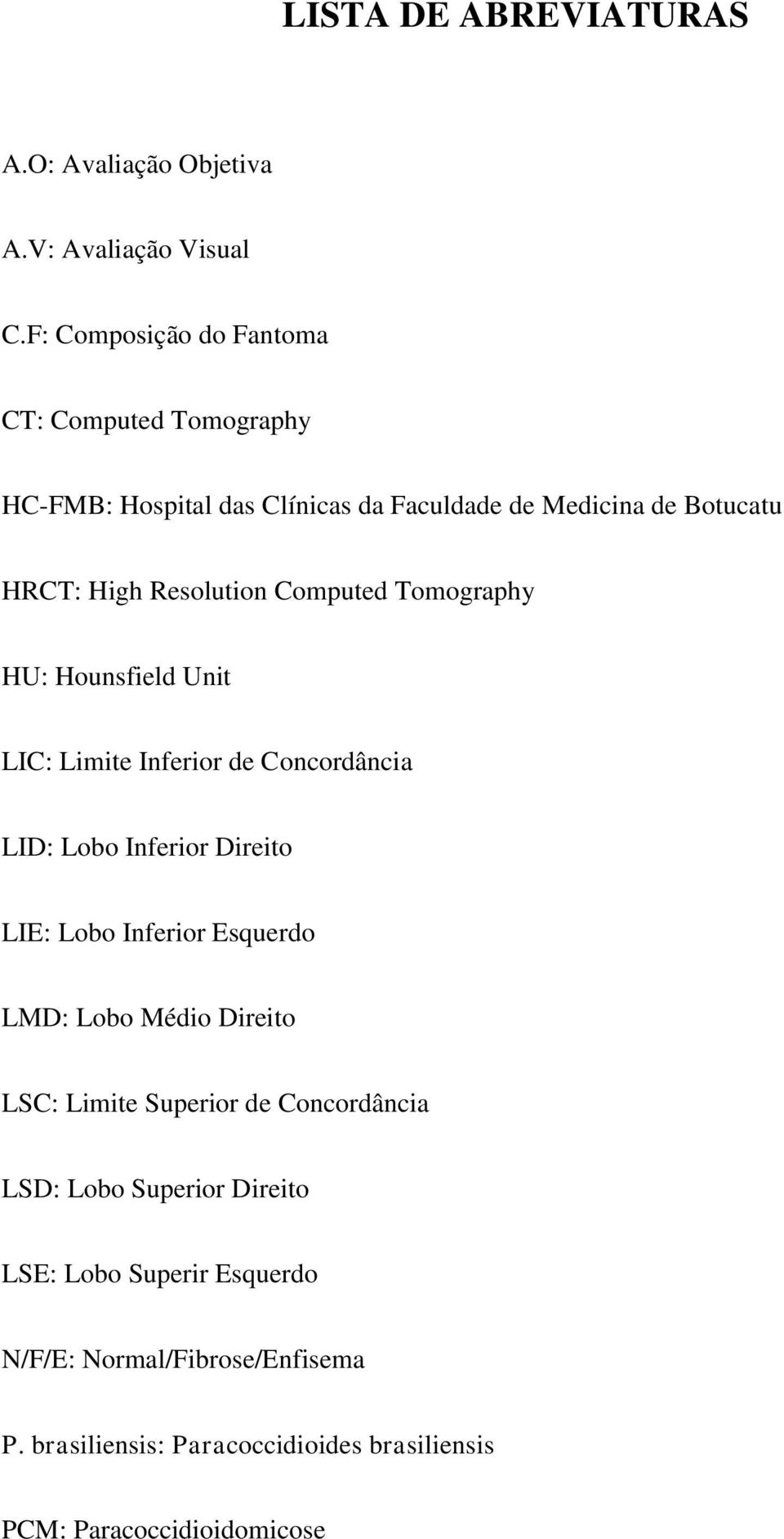 Computed Tomography HU: Hounsfield Unit LIC: Limite Inferior de Concordância LID: Lobo Inferior Direito LIE: Lobo Inferior Esquerdo LMD: