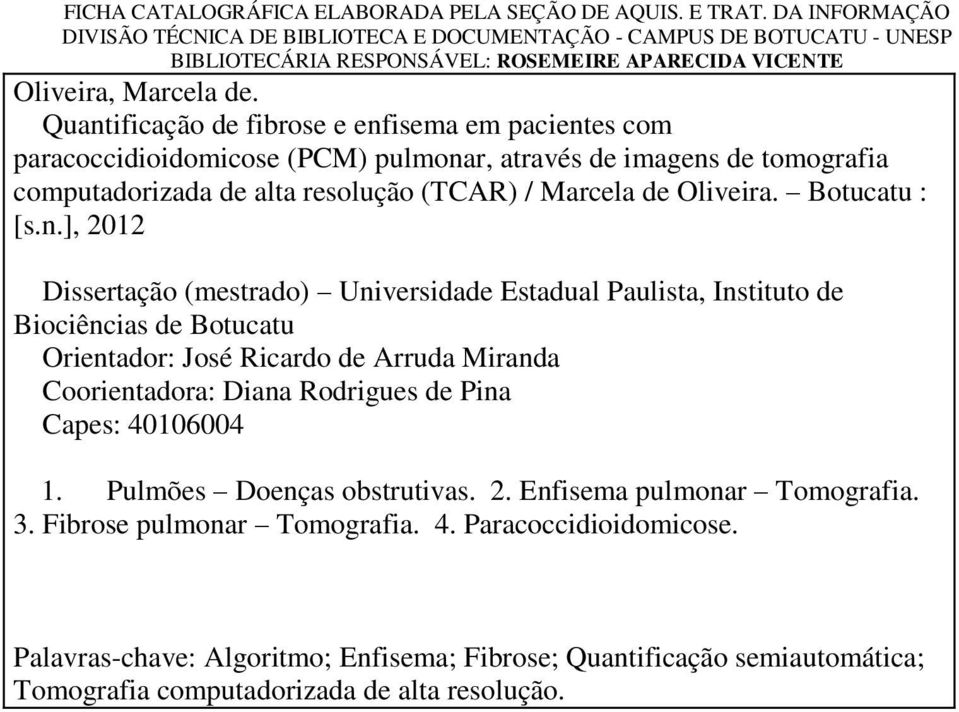Quantificação de fibrose e enfisema em pacientes com paracoccidioidomicose (PCM) pulmonar, através de imagens de tomografia computadorizada de alta resolução (TCAR) / Marcela de Oliveira.