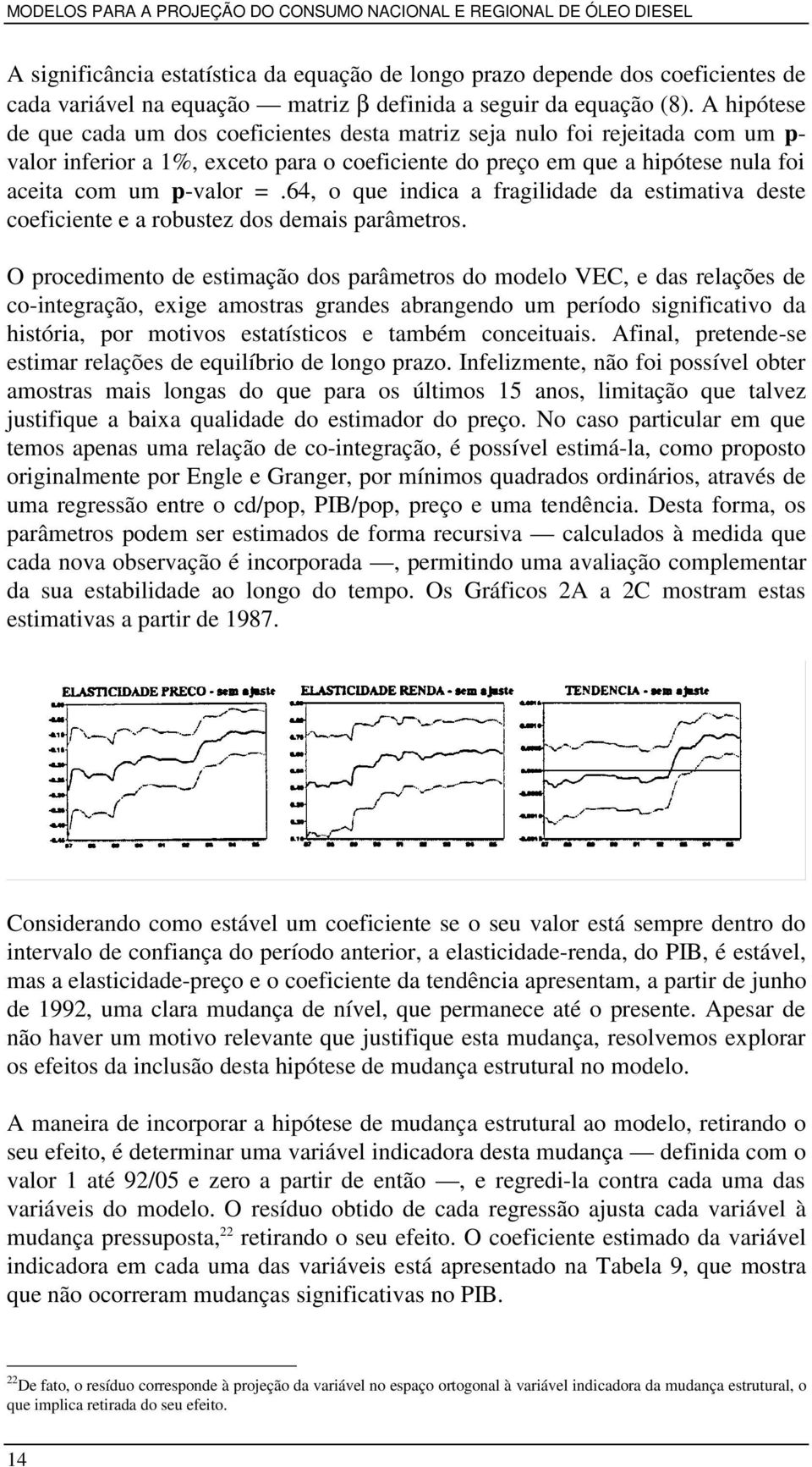 64, o que indica a fragilidade da estimativa deste coeficiente e a robustez dos demais parâmetros.