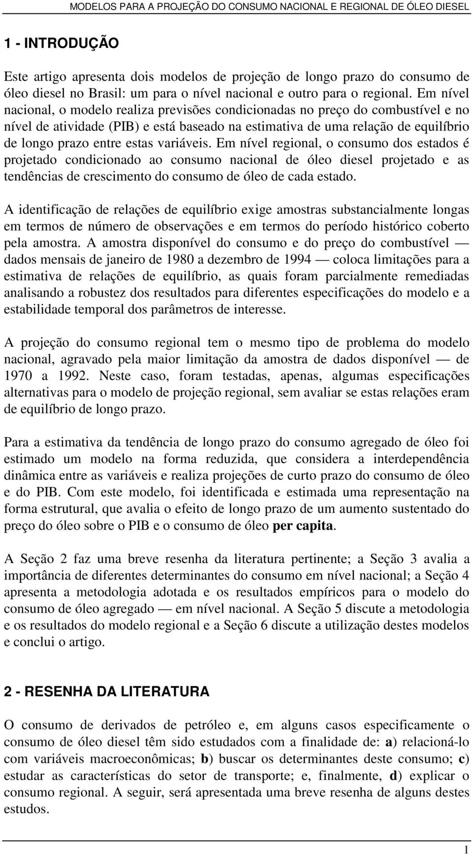 variáveis. Em nível regional, o consumo dos estados é projetado condicionado ao consumo nacional de óleo diesel projetado e as tendências de crescimento do consumo de óleo de cada estado.