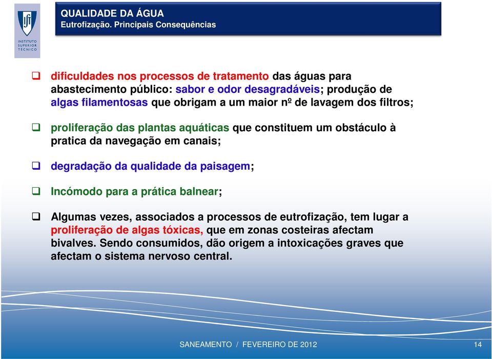 obrigam a um maior nº de lavagem dos filtros; proliferação das plantas aquáticas que constituem um obstáculo à pratica da navegação em canais; degradação da qualidade