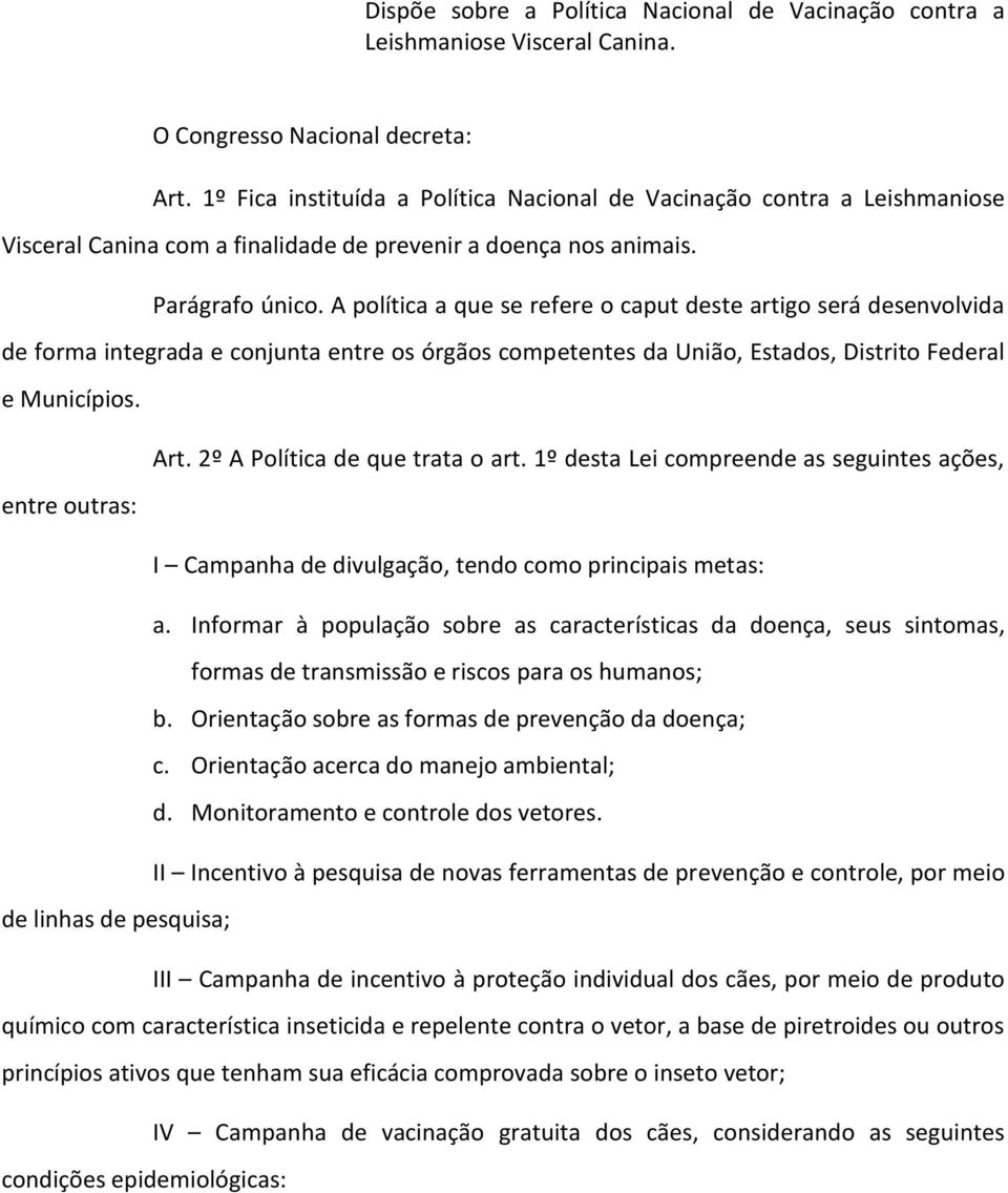 A política a que se refere o caput deste artigo será desenvolvida de forma integrada e conjunta entre os órgãos competentes da União, Estados, Distrito Federal e Municípios. Art.