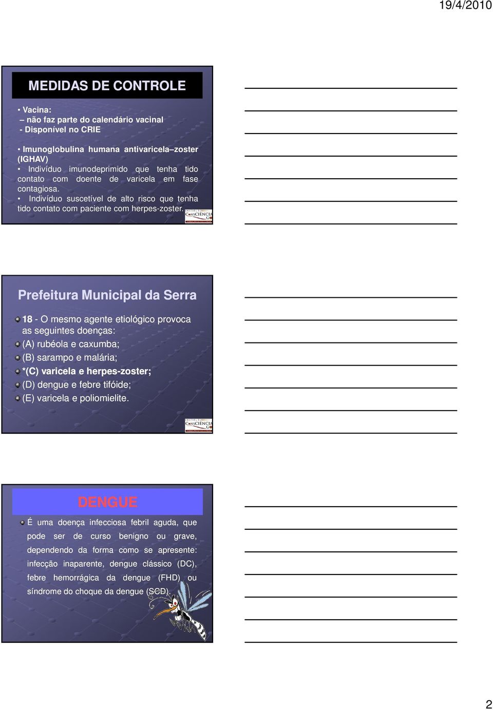 Prefeitura Municipal da Serra 18 - O mesmo agente etiológico provoca as seguintes doenças: (A) rubéola e caxumba; (B) sarampo e malária; *(C) varicela e herpes-zoster; (D) dengue e febre tifóide;